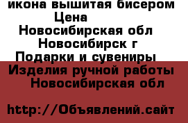 икона вышитая бисером › Цена ­ 3 500 - Новосибирская обл., Новосибирск г. Подарки и сувениры » Изделия ручной работы   . Новосибирская обл.